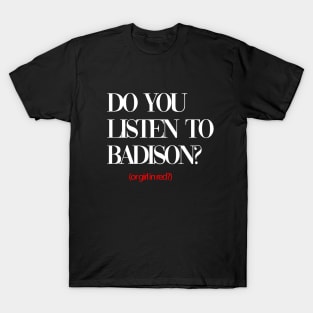 do you listen to badison black T-Shirt